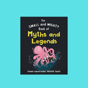 The Small and Mighty Book of Myths and Legends