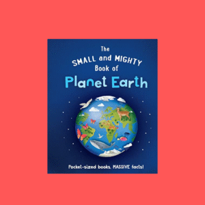 The Small and Mighty Book of Planet Earth