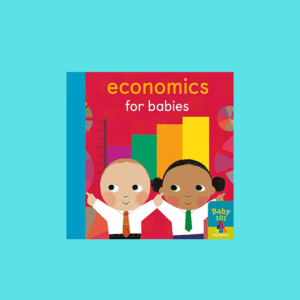 Economics for Babies (Baby 101)