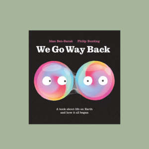 We Go Way Back: A Book About Life on Earth and How it All Began